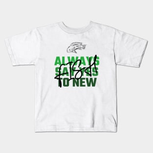 Always Say Yes to New Fish for Your Aquarium Kids T-Shirt